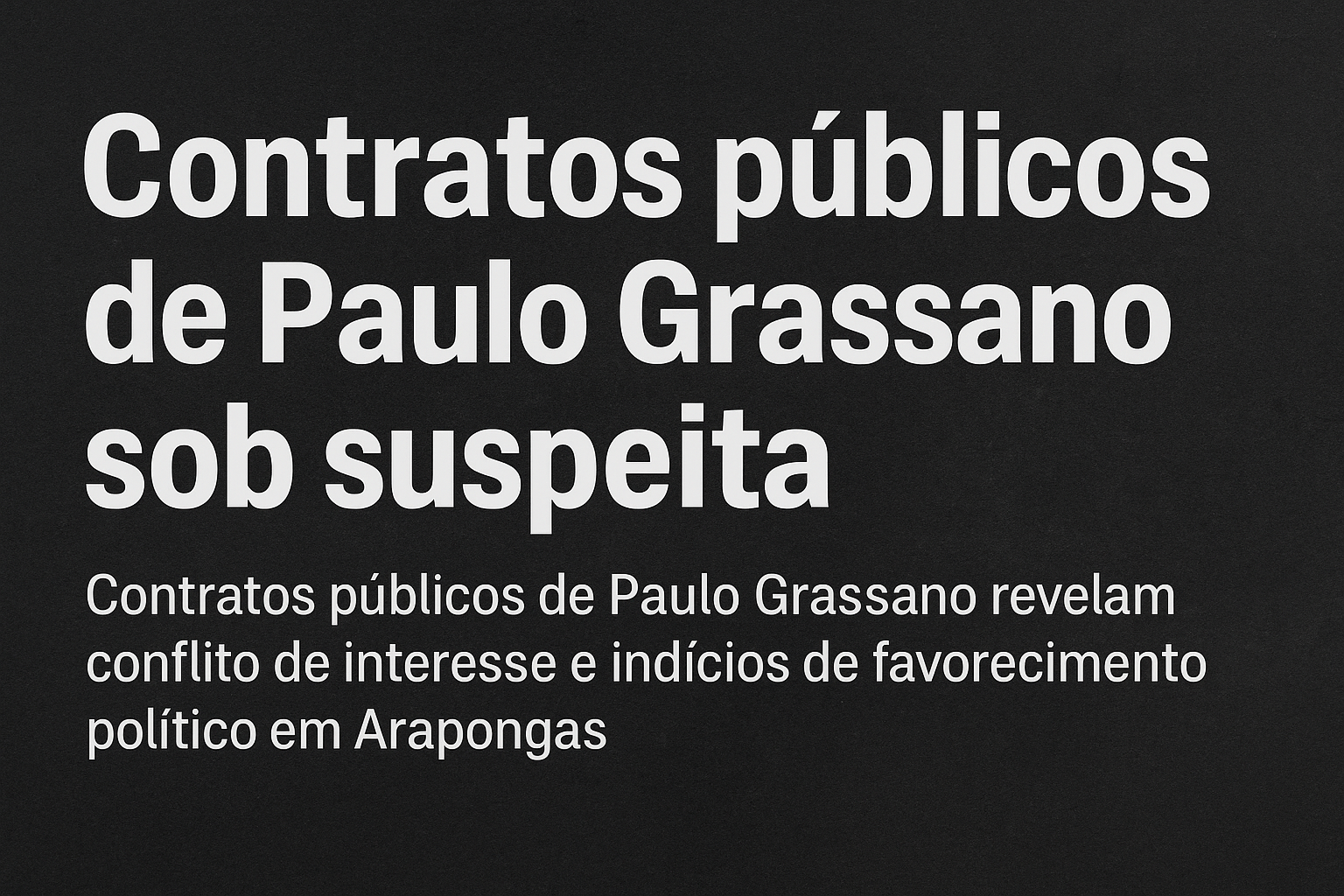 Imagem de denúncia jornalística com o título “Contratos públicos de Paulo Grassano sob suspeita”, simbolizando indícios de favorecimento político em Arapongas.
